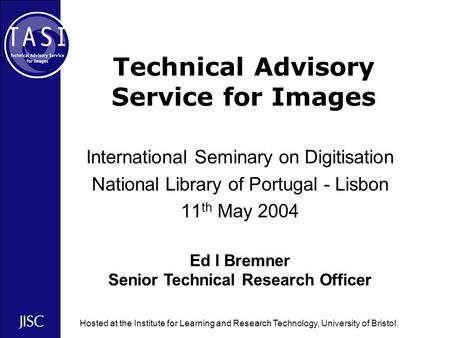 Hosted at the Institute for Learning and Research Technology, University of Bristol. Technical Advisory Service for Images International Seminary on Digitisation.