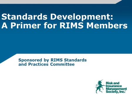 Standards Development: A Primer for RIMS Members Sponsored by RIMS Standards and Practices Committee.