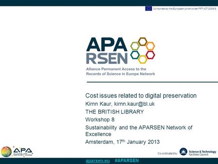 Co-funded by the European Union under FP7-ICT-2009-6 Co-ordinated by aparsen.eu #APARSEN Cost issues related to digital preservation Kirnn Kaur,