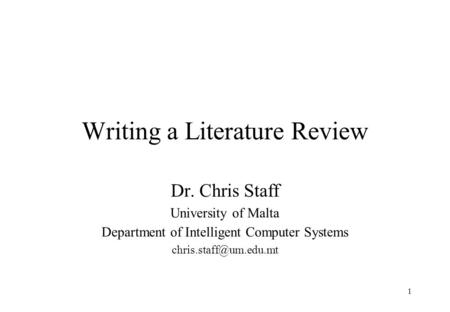 Writing a Literature Review Dr. Chris Staff University of Malta Department of Intelligent Computer Systems 1.