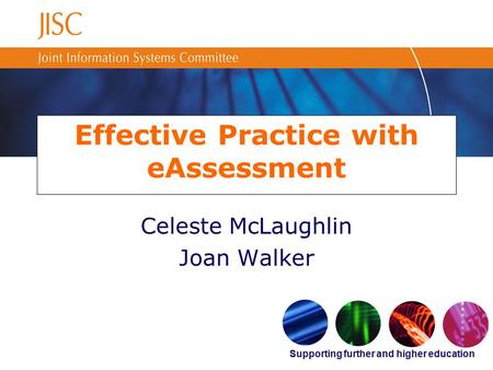 Supporting further and higher education Effective Practice with eAssessment Celeste McLaughlin Joan Walker.
