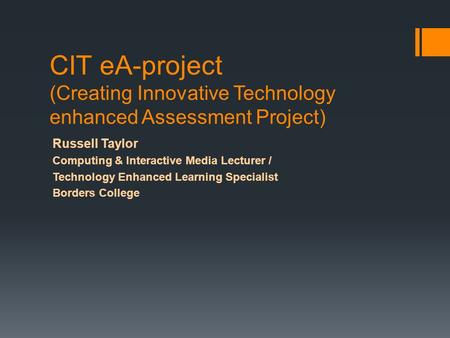 CIT eA-project (Creating Innovative Technology enhanced Assessment Project) Russell Taylor Computing & Interactive Media Lecturer / Technology Enhanced.