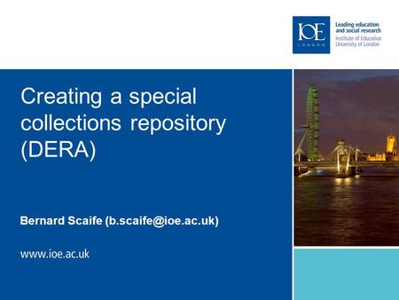 Creating a special collections repository (DERA) Bernard Scaife