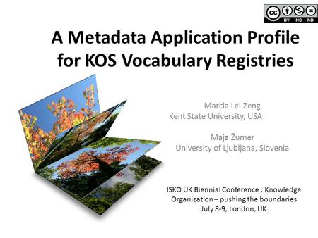A Metadata Application Profile for KOS Vocabulary Registries Marcia Lei Zeng Kent State University, USA Maja Žumer University of Ljubljana, Slovenia ISKO.