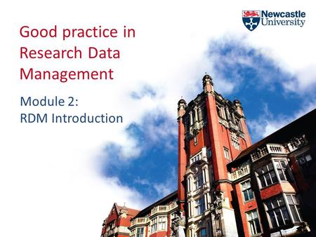 Good practice in Research Data Management Module 2: RDM Introduction.