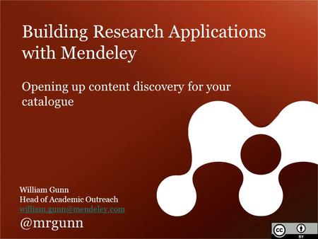 Building Research Applications with Mendeley William Gunn Head of Academic Opening up content discovery for.