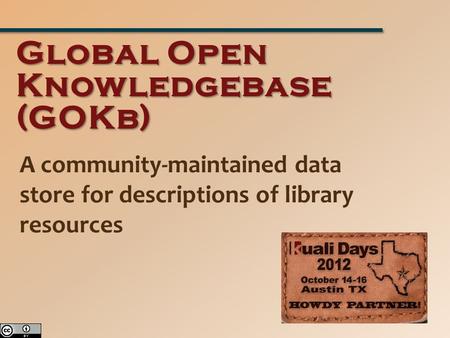 A community-maintained data store for descriptions of library resources Global Open Knowledgebase (GOKb)