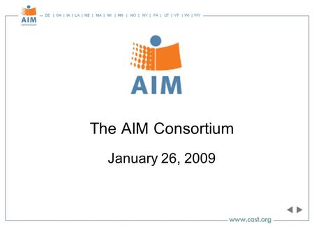 The AIM Consortium January 26, 2009. The AIM Consortium Delaware, Georgia, Iowa, Louisiana, Massachusetts, Maine, Michigan, Minnesota, Missouri, New York,