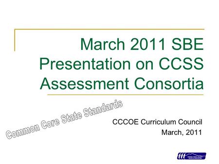 1 March 2011 SBE Presentation on CCSS Assessment Consortia CCCOE Curriculum Council March, 2011.