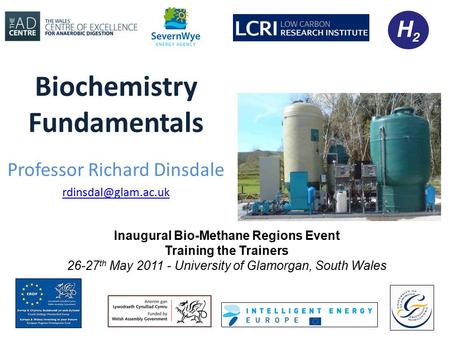 Biochemistry Fundamentals Professor Richard Dinsdale Inaugural Bio-Methane Regions Event Training the Trainers 26-27 th May 2011 -
