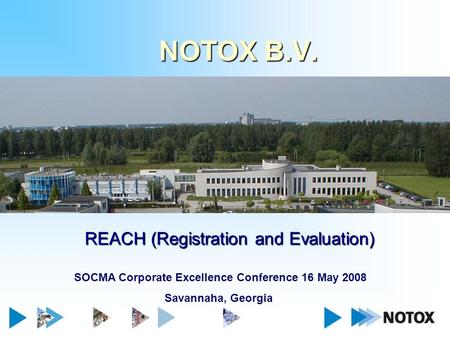 NOTOX B.V. REACH (Registration and Evaluation) SOCMA Corporate Excellence Conference 16 May 2008 Savannaha, Georgia.