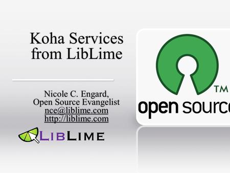 Koha Services from LibLime Nicole C. Engard, Open Source Evangelist  Nicole C. Engard, Open Source Evangelist