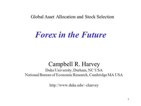 1 Forex in the Future Campbell R. Harvey Duke University, Durham, NC USA National Bureau of Economic Research, Cambridge MA USA
