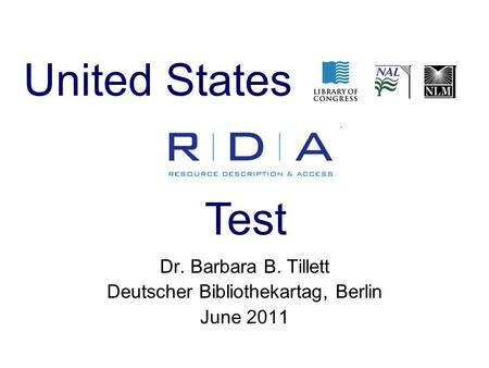 Dr. Barbara B. Tillett Deutscher Bibliothekartag, Berlin June 2011 United States Test.
