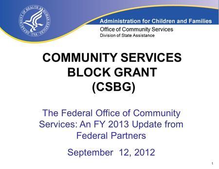 1 Office of Community Services Division of State Assistance COMMUNITY SERVICES BLOCK GRANT (CSBG) Office of Community Services Division of State Assistance.