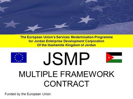 The European Union’s Services Modernisation Programme for Jordan Enterprise Development Corporation Of the Hashemite Kingdom of Jordan Funded by the European.