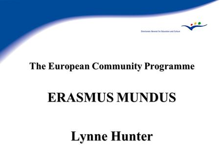 The European Community Programme ERASMUS MUNDUS Lynne Hunter.