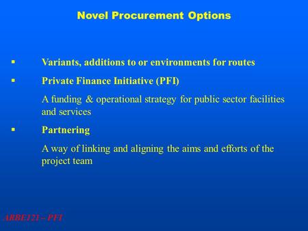 Novel Procurement Options ARBE121 – PFI  Variants, additions to or environments for routes  Private Finance Initiative (PFI) A funding & operational.