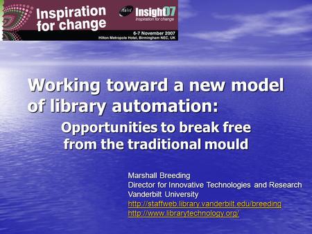 Working toward a new model of library automation: Opportunities to break free from the traditional mould Marshall Breeding Director for Innovative Technologies.