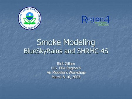 Smoke Modeling BlueSkyRains and SHRMC-4S Rick Gillam U.S. EPA Region 4 Air Modeler’s Workshop March 8-10, 2005.
