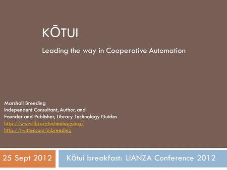 K Ō TUI Leading the way in Cooperative Automation Marshall Breeding Independent Consultant, Author, and Founder and Publisher, Library Technology Guides.