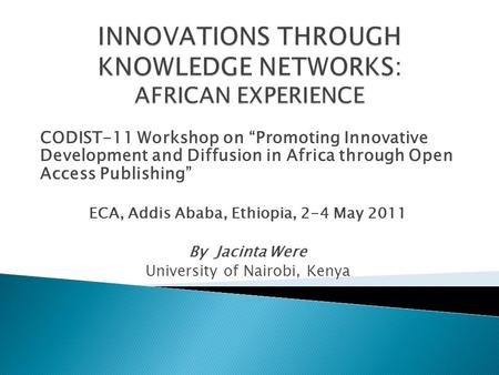 CODIST-11 Workshop on “Promoting Innovative Development and Diffusion in Africa through Open Access Publishing” ECA, Addis Ababa, Ethiopia, 2-4 May 2011.