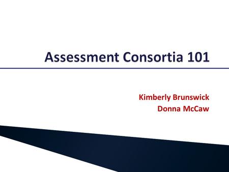 Kimberly Brunswick Donna McCaw. Race to the Top Assessment Competition  Two consortia ◦ SMARTER/Balanced Assessment Consortium (SBAC) ◦ Partnership.
