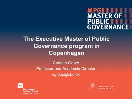 The Executive Master of Public Governance program in Copenhagen Carsten Greve Professor and Academic Director