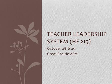 October 28 & 29 Great Prairie AEA TEACHER LEADERSHIP SYSTEM (HF 215)