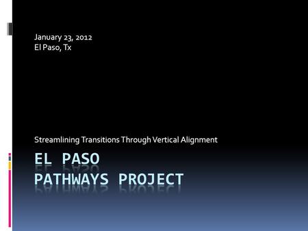 January 23, 2012 El Paso, Tx Streamlining Transitions Through Vertical Alignment.