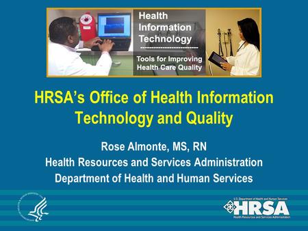 HRSA’s Office of Health Information Technology and Quality Rose Almonte, MS, RN Health Resources and Services Administration Department of Health and Human.