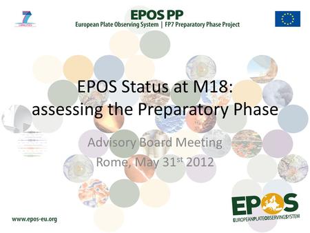 EPOS Status at M18: assessing the Preparatory Phase Advisory Board Meeting Rome, May 31 st 2012.