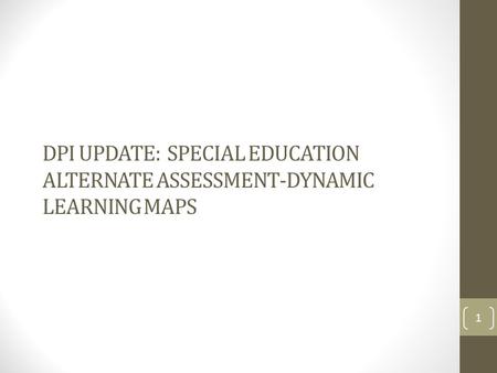 DPI UPDATE: SPECIAL EDUCATION ALTERNATE ASSESSMENT-DYNAMIC LEARNING MAPS 1.