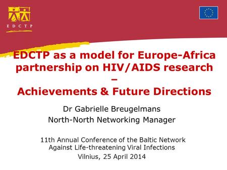 EDCTP as a model for Europe-Africa partnership on HIV/AIDS research – Achievements & Future Directions Dr Gabrielle Breugelmans North-North Networking.