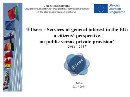 ‘EUsers - Services of general interest in the EU: a citizens’ perspective on public versus private provision’ 2014 – 2017 Jean Monnet Networks Creation.