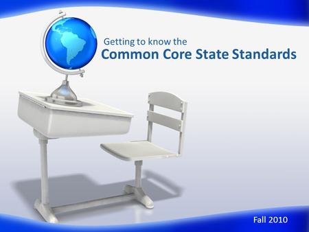 Common Core State Standards Getting to know the Fall 2010.