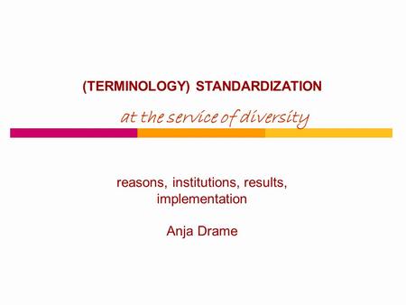 (TERMINOLOGY) STANDARDIZATION at the service of diversity reasons, institutions, results, implementation Anja Drame.