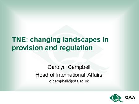 TNE: changing landscapes in provision and regulation Carolyn Campbell Head of International Affairs