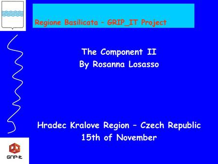 The Component II By Rosanna Losasso Hradec Kralove Region – Czech Republic 15th of November Regione Basilicata – GRIP_IT Project.