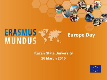 Kazan State University 26 March 2010 Europe Day. Erasmus Mundus 2009-2013 Action 1Action 2Action 3 www.ec.europa.eu/erasmus-mundus.