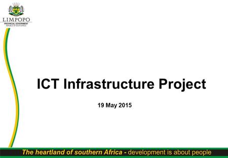 ICT Infrastructure Project 19 May 2015. Limpopo Profile According to the National Census of 2001 Limpopo is home to 11.8% of South Africa’s population.