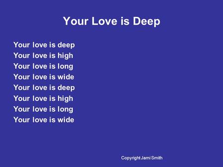 Your Love is Deep Your love is deep Your love is high Your love is long Your love is wide Your love is deep Your love is high Your love is long Your love.