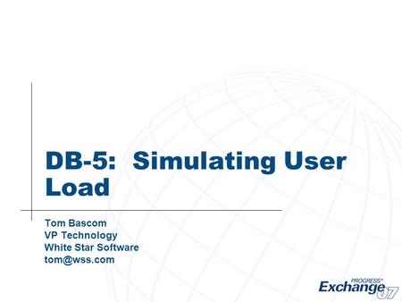 DB-5: Simulating User Load Tom Bascom VP Technology White Star Software