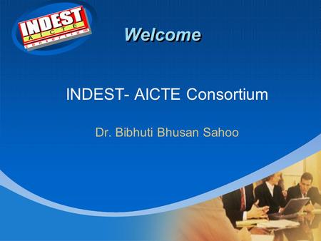 Welcome INDEST- AICTE Consortium Dr. Bibhuti Bhusan Sahoo.