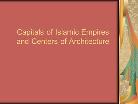 Capitals of Islamic Empires and Centers of Architecture.