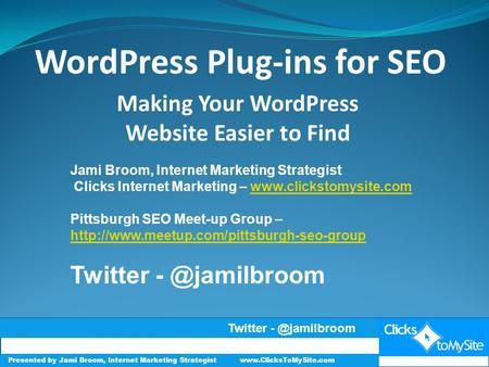 Making Your WordPress Website Easier to Find Presented by Jami Broom & Andy Weigel WordPress Plug-ins for SEO Jami Broom, Internet Marketing Strategist.