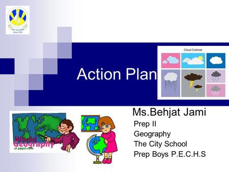 Action Plan Ms.Behjat Jami Prep II Geography The City School Prep Boys P.E.C.H.S.