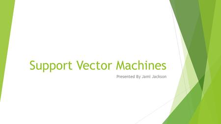Support Vector Machines Presented By Jami Jackson.