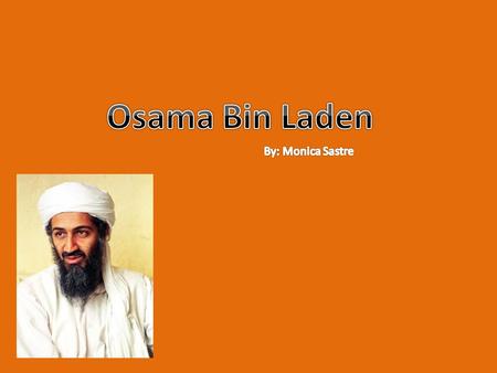 Osama Bin Laden Was born in 1957 in Riyadh, Saudi Arabia.
