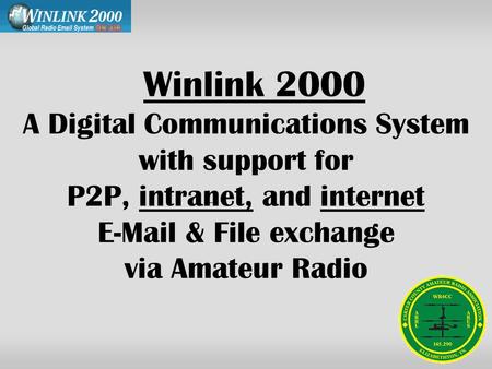 Winlink 2000 A Digital Communications System with support for P2P, intranet, and internet E-Mail & File exchange via Amateur Radio.
